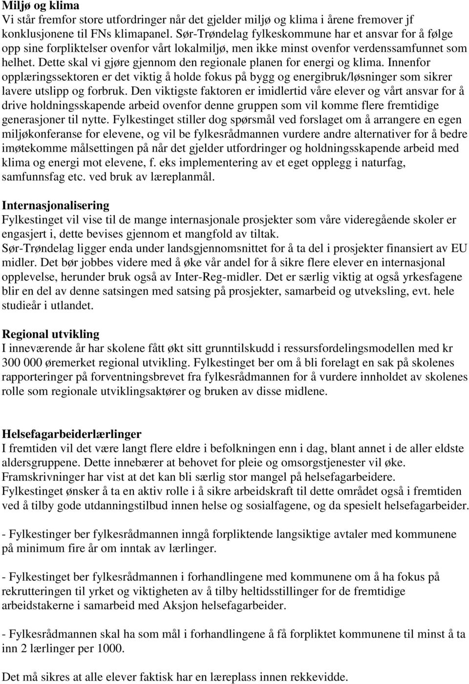 Dette skal vi gjøre gjennom den regionale planen for energi og klima. Innenfor opplæringssektoren er det viktig å holde fokus på bygg og energibruk/løsninger som sikrer lavere utslipp og forbruk.