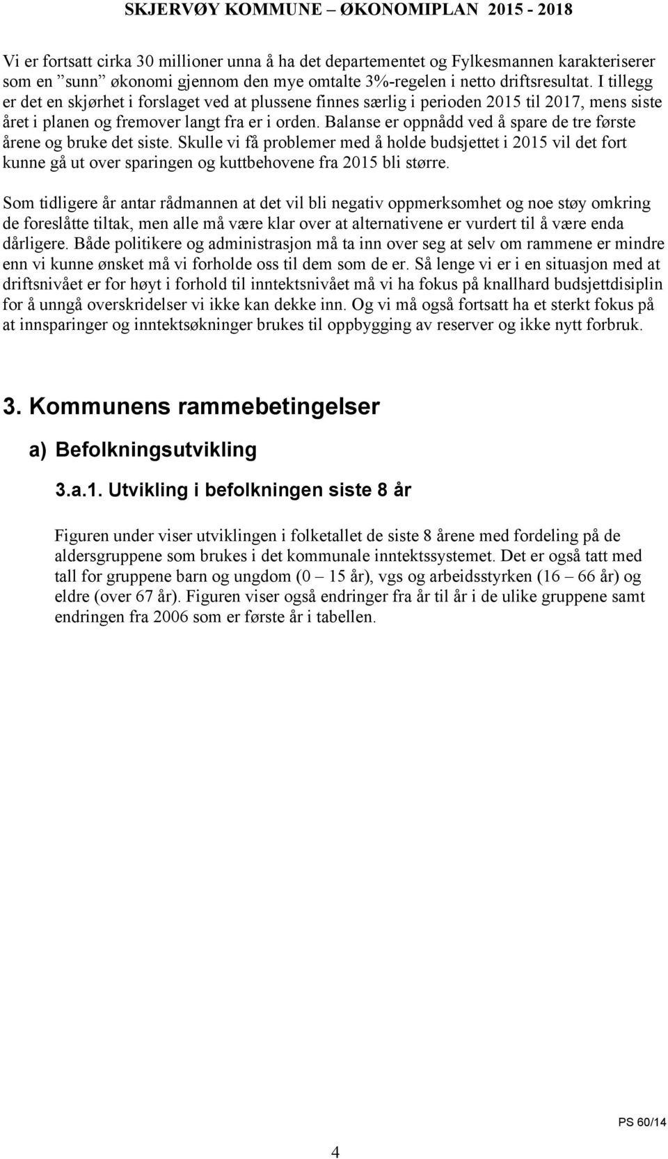 Balanse er oppnådd ved å spare de tre første årene og bruke det siste. Skulle vi få problemer med å holde budsjettet i 2015 vil det fort kunne gå ut over sparingen og kuttbehovene fra 2015 bli større.