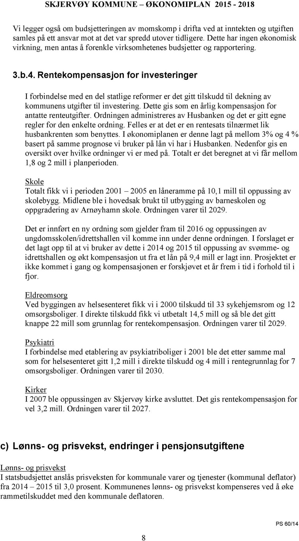 Rentekompensasjon for investeringer I forbindelse med en del statlige reformer er det gitt tilskudd til dekning av kommunens utgifter til investering.