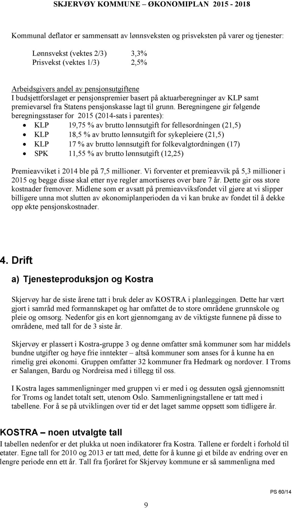 Beregningene gir følgende beregningsstaser for 2015 (2014-sats i parentes): KLP 19,75 % av brutto lønnsutgift for fellesordningen (21,5) KLP 18,5 % av brutto lønnsutgift for sykepleiere (21,5) KLP 17