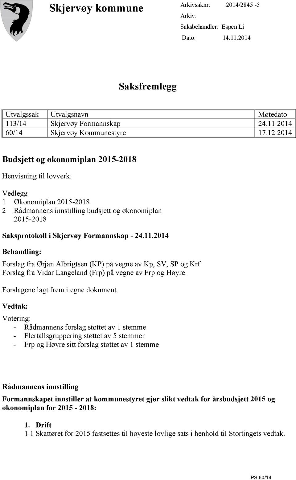 11.2014 Behandling: Forslag fra Ørjan Albrigtsen (KP) på vegne av Kp, SV, SP og Krf Forslag fra Vidar Langeland (Frp) på vegne av Frp og Høyre. Forslagene lagt frem i egne dokument.