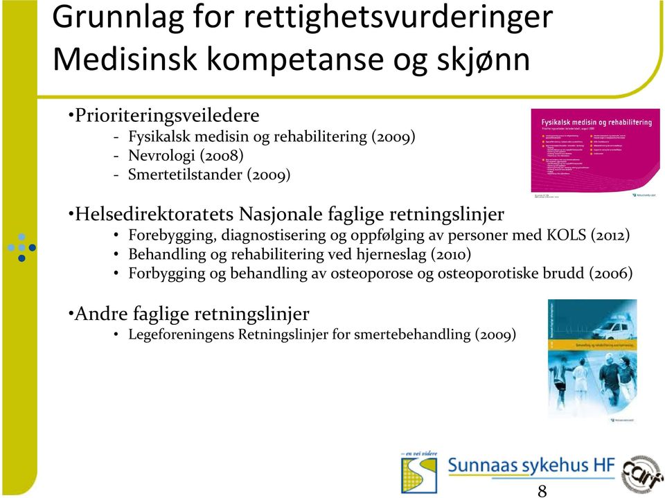 diagnostisering og oppfølging av personer med KOLS (2012) Behandling og rehabilitering ved hjerneslag (2010) Forbygging og