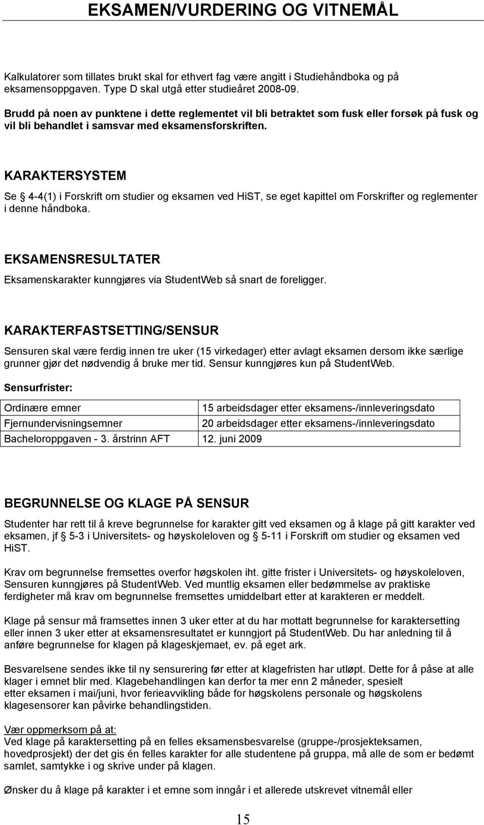 KRKTERSYSTEM Se (1) i Forskrift om studier og eksamen ved HiST, se eget kapittel om Forskrifter og reglementer i denne håndboka.