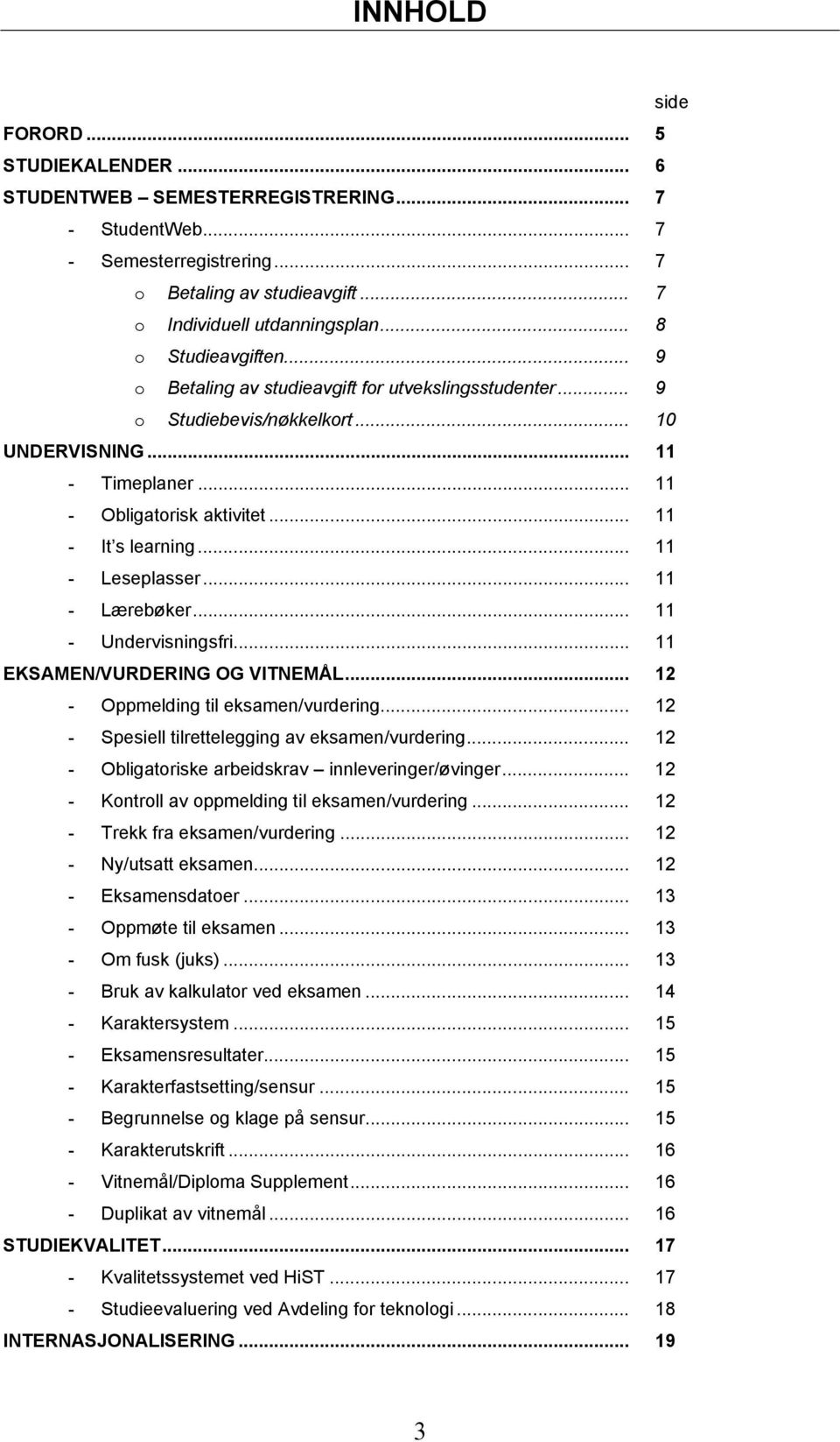 .. 11 Leseplasser... 11 Lærebøker... 11 Undervisningsfri... 11 EKSMEN/VURDERING OG VITNEMÅL... 12 Oppmelding til eksamen/vurdering... 12 Spesiell tilrettelegging av eksamen/vurdering.