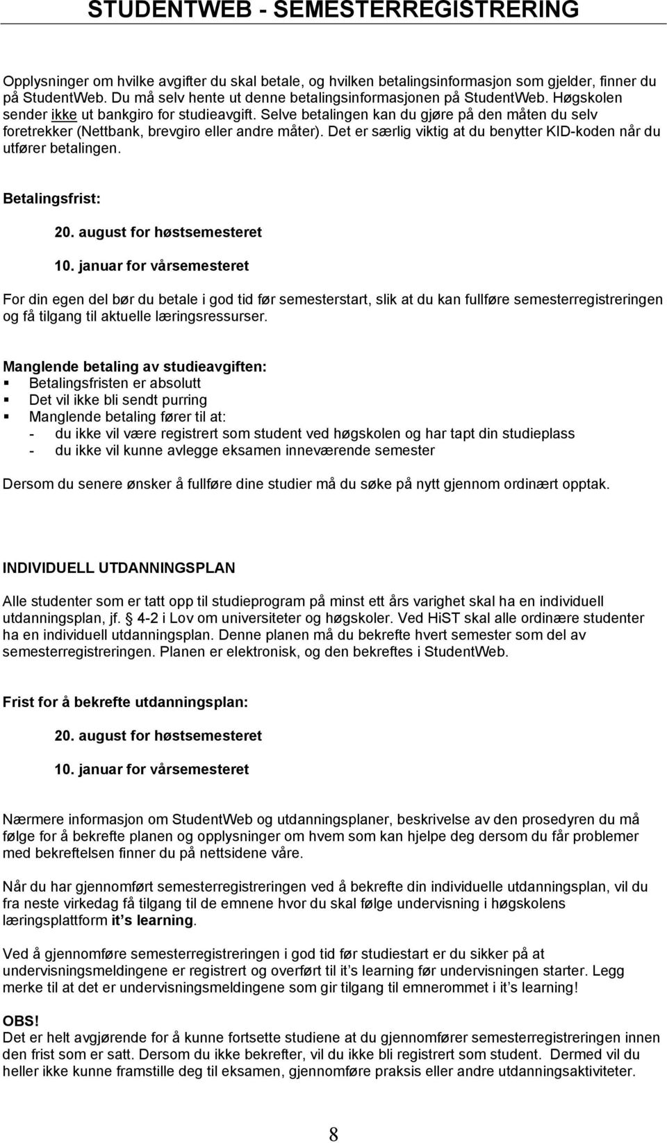 Selve betalingen kan du gjøre på den måten du selv foretrekker (Nettbank, brevgiro eller andre måter). Det er særlig viktig at du benytter KIDkoden når du utfører betalingen. Betalingsfrist: 20.