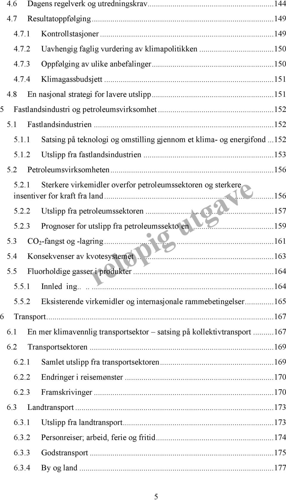 .. 152 5.1.2 Utslipp fra fastlandsindustrien... 153 5.2 Petroleumsvirksomheten... 156 5.2.1 Sterkere virkemidler overfor petroleumssektoren og sterkere insentiver for kraft fra land......... 156 5.2.2 Utslipp fra petroleumssektoren.