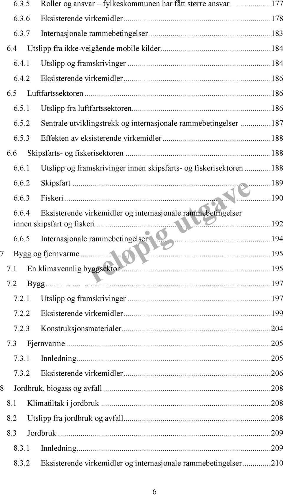 .. 187 6.5.3 Effekten av eksisterende virkemidler... 188 6.6 Skipsfarts- og fiskerisektoren... 188 6.6.1 Utslipp og framskrivinger innen skipsfarts- og fiskerisektoren... 188 6.6.2 Skipsfart........ 189 6.