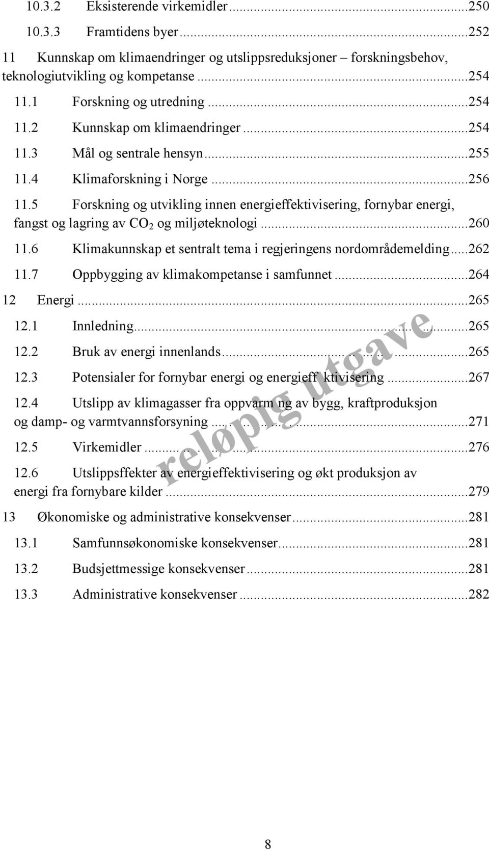 5 Forskning og utvikling innen energieffektivisering, fornybar energi, fangst og lagring av CO 2 og miljøteknologi... 260 11.6 Klimakunnskap et sentralt tema i regjeringens nordområdemelding... 262 11.