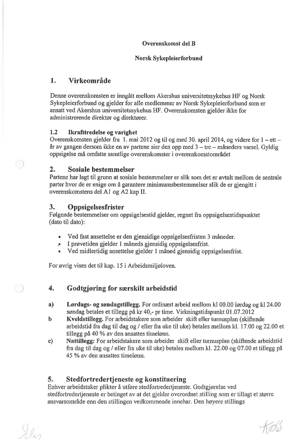 universitetssykehus NF. Overenskomsten gjelder iklce for administrerende direktør og direktører. 1.2 Iicrafttredelse og varighet Overenskomsten gjelder fra 1. mai 2012 og til og med 30.