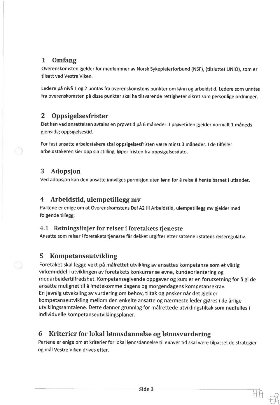 2 Oppsigelsesfrister Det kan ved ansettelsen avtales en prøvetid på 6 måneder. I gjensidig oppsigelsestid.