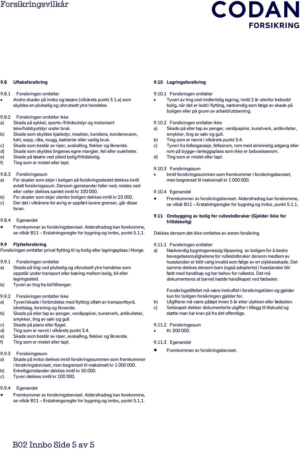 d) Skade som skyldes tingenes egne mangler, feil eller svakheter. e) Skade på løsøre ved utleid bolig/fritidsbolig. f) Ting som er mistet eller tapt. 9.8.