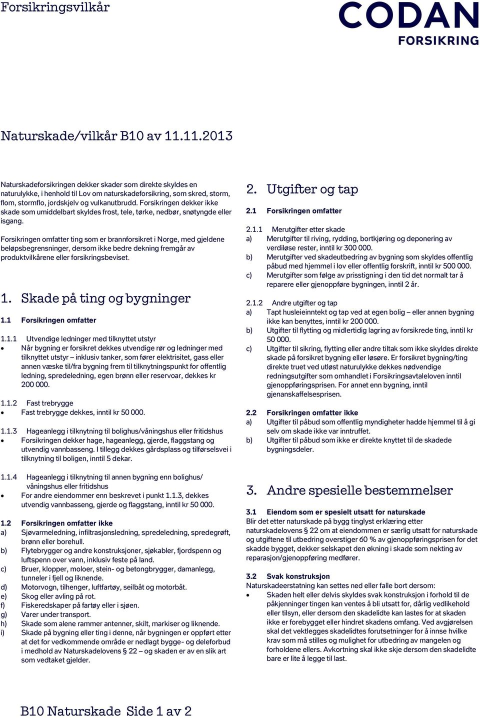 Forsikringen dekker ikke skade som umiddelbart skyldes frost, tele, tørke, nedbør, snøtyngde eller isgang.