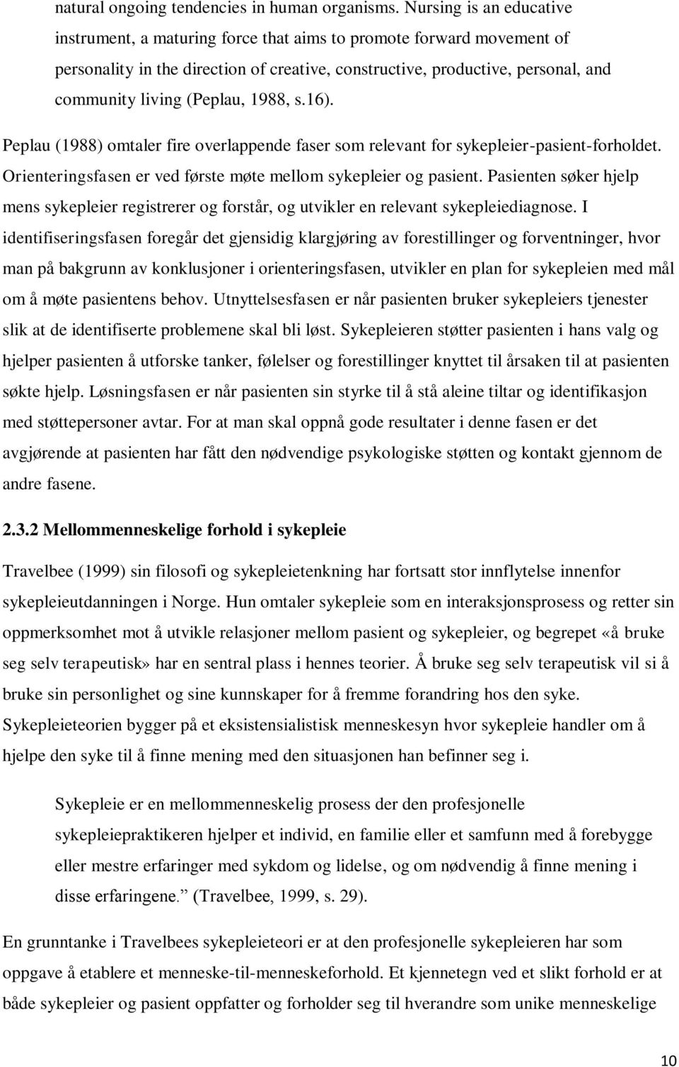 (Peplau, 1988, s.16). Peplau (1988) omtaler fire overlappende faser som relevant for sykepleier-pasient-forholdet. Orienteringsfasen er ved første møte mellom sykepleier og pasient.