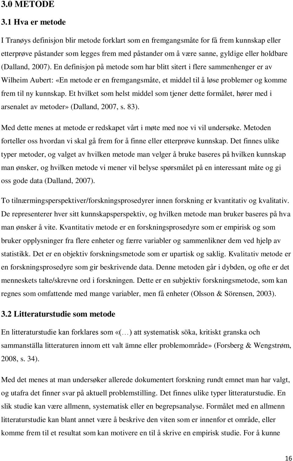 (Dalland, 2007). En definisjon på metode som har blitt sitert i flere sammenhenger er av Wilheim Aubert: «En metode er en fremgangsmåte, et middel til å løse problemer og komme frem til ny kunnskap.