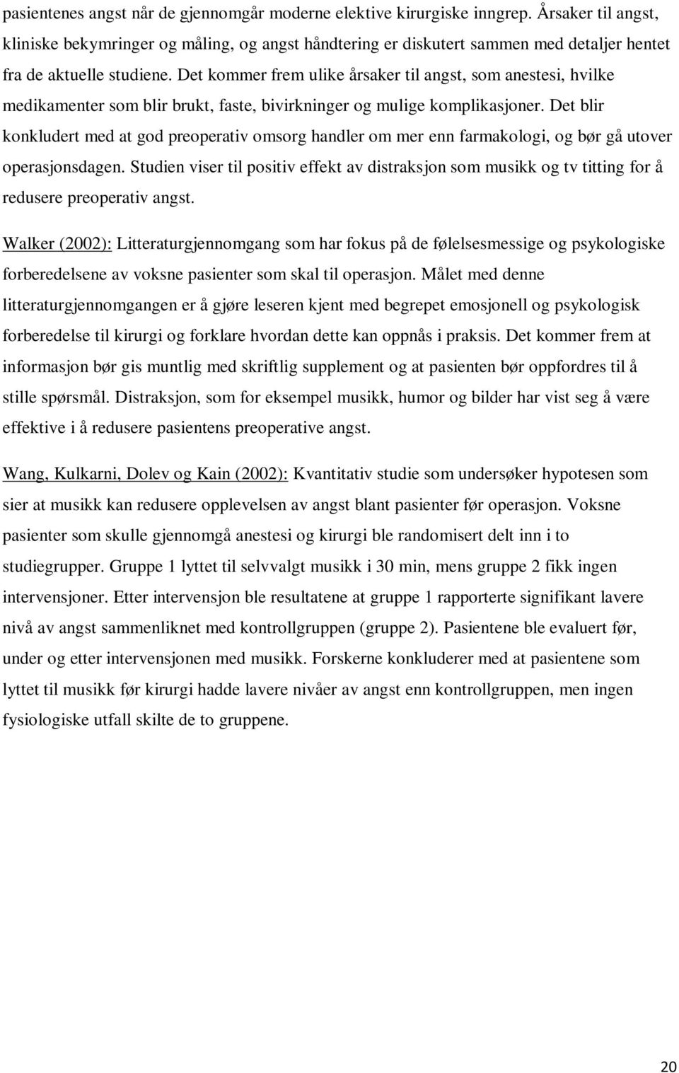 Det kommer frem ulike årsaker til angst, som anestesi, hvilke medikamenter som blir brukt, faste, bivirkninger og mulige komplikasjoner.