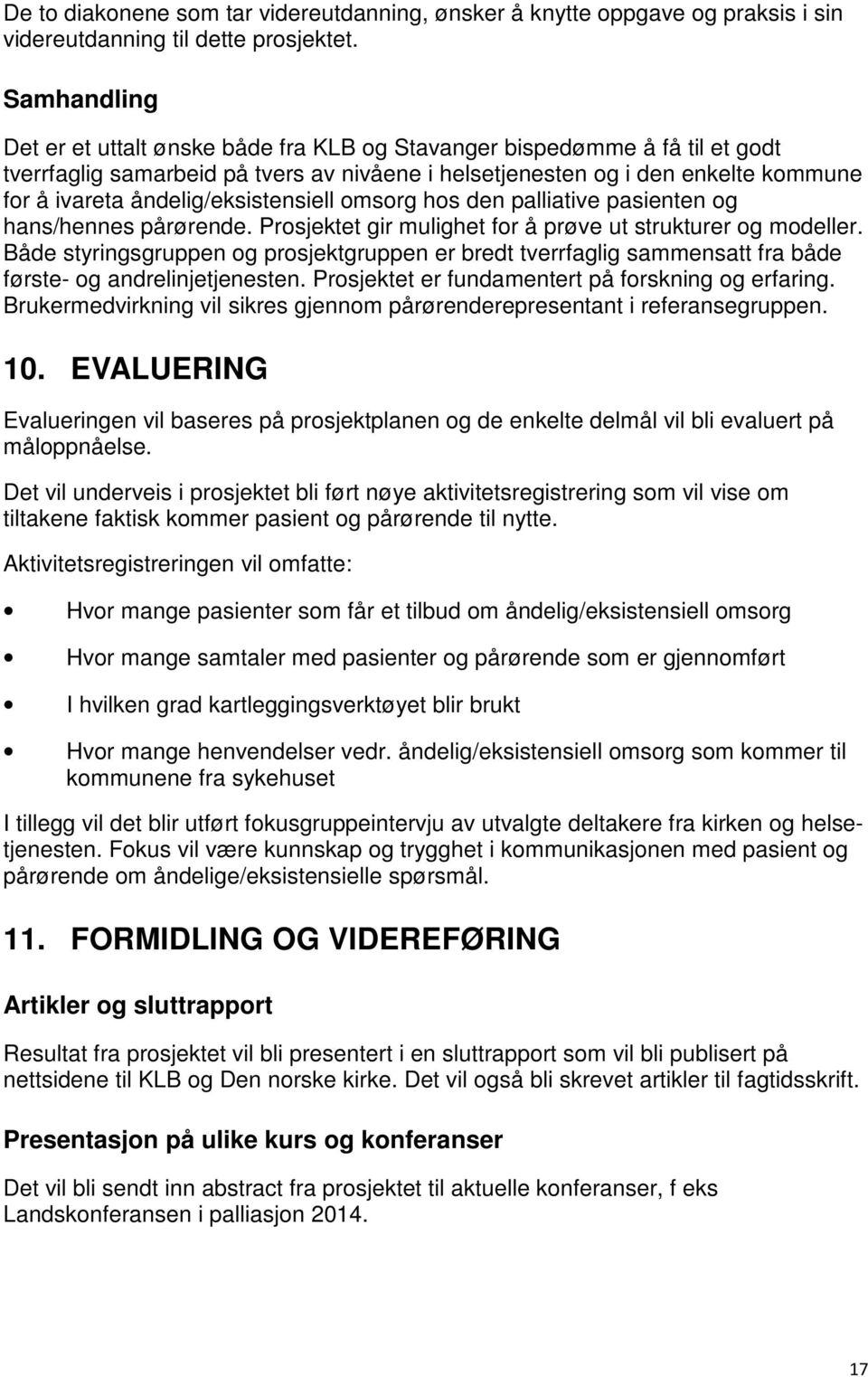 åndelig/eksistensiell omsorg hos den palliative pasienten og hans/hennes pårørende. Prosjektet gir mulighet for å prøve ut strukturer og modeller.