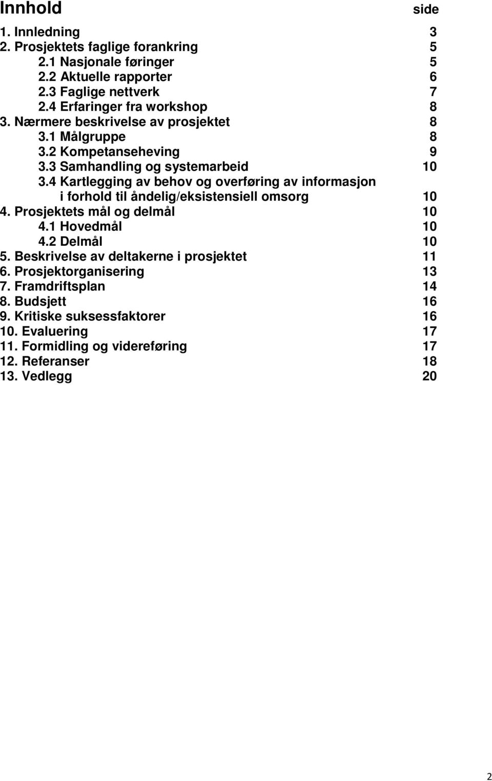 4 Kartlegging av behov og overføring av informasjon i forhold til åndelig/eksistensiell omsorg 10 4. Prosjektets mål og delmål 10 4.1 Hovedmål 10 4.2 Delmål 10 5.