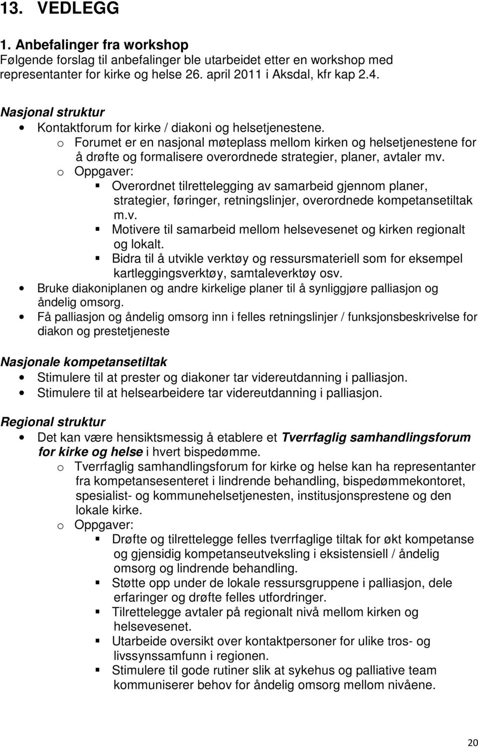 o Forumet er en nasjonal møteplass mellom kirken og helsetjenestene for å drøfte og formalisere overordnede strategier, planer, avtaler mv.