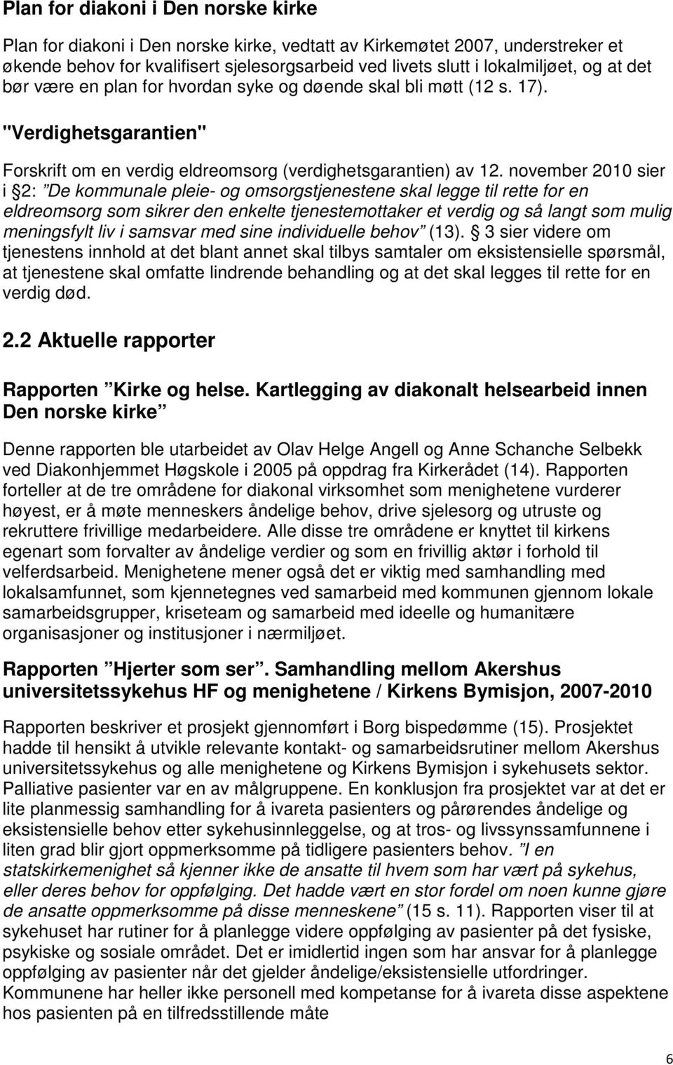 november 2010 sier i 2: De kommunale pleie- og omsorgstjenestene skal legge til rette for en eldreomsorg som sikrer den enkelte tjenestemottaker et verdig og så langt som mulig meningsfylt liv i