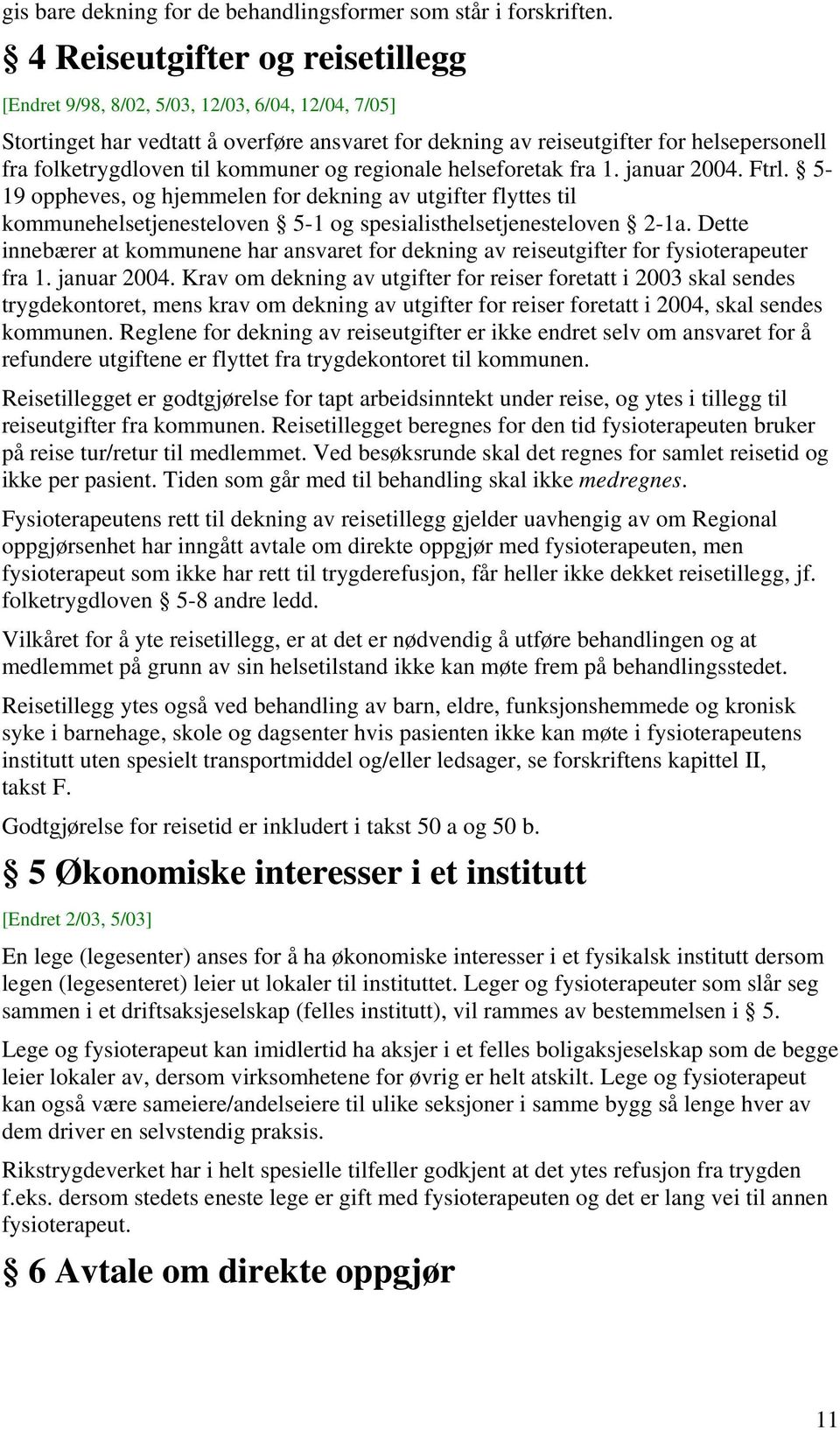 kommuner og regionale helseforetak fra 1. januar 2004. Ftrl. 5-19 oppheves, og hjemmelen for dekning av utgifter flyttes til kommunehelsetjenesteloven 5-1 og spesialisthelsetjenesteloven 2-1a.