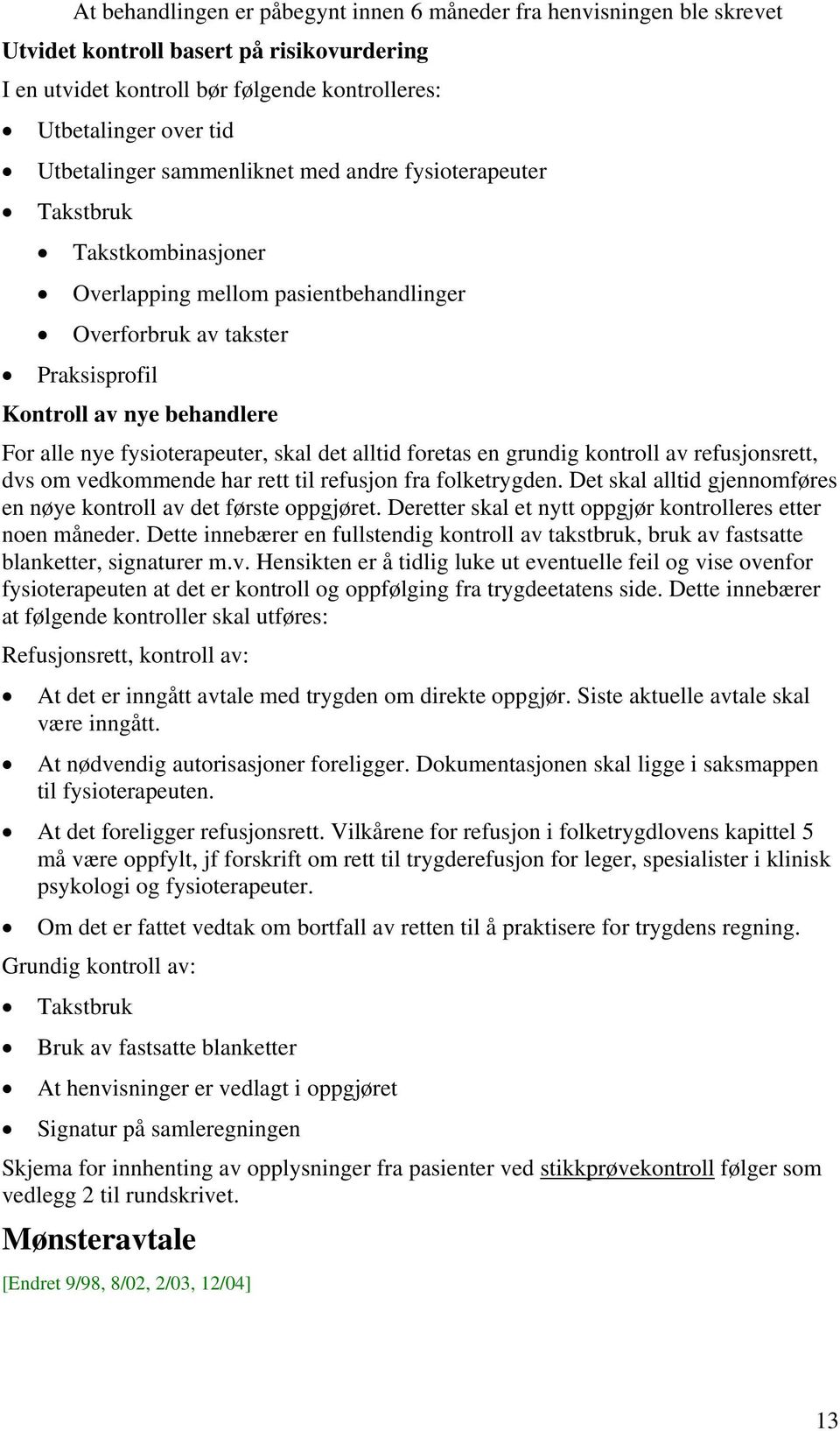 fysioterapeuter, skal det alltid foretas en grundig kontroll av refusjonsrett, dvs om vedkommende har rett til refusjon fra folketrygden.