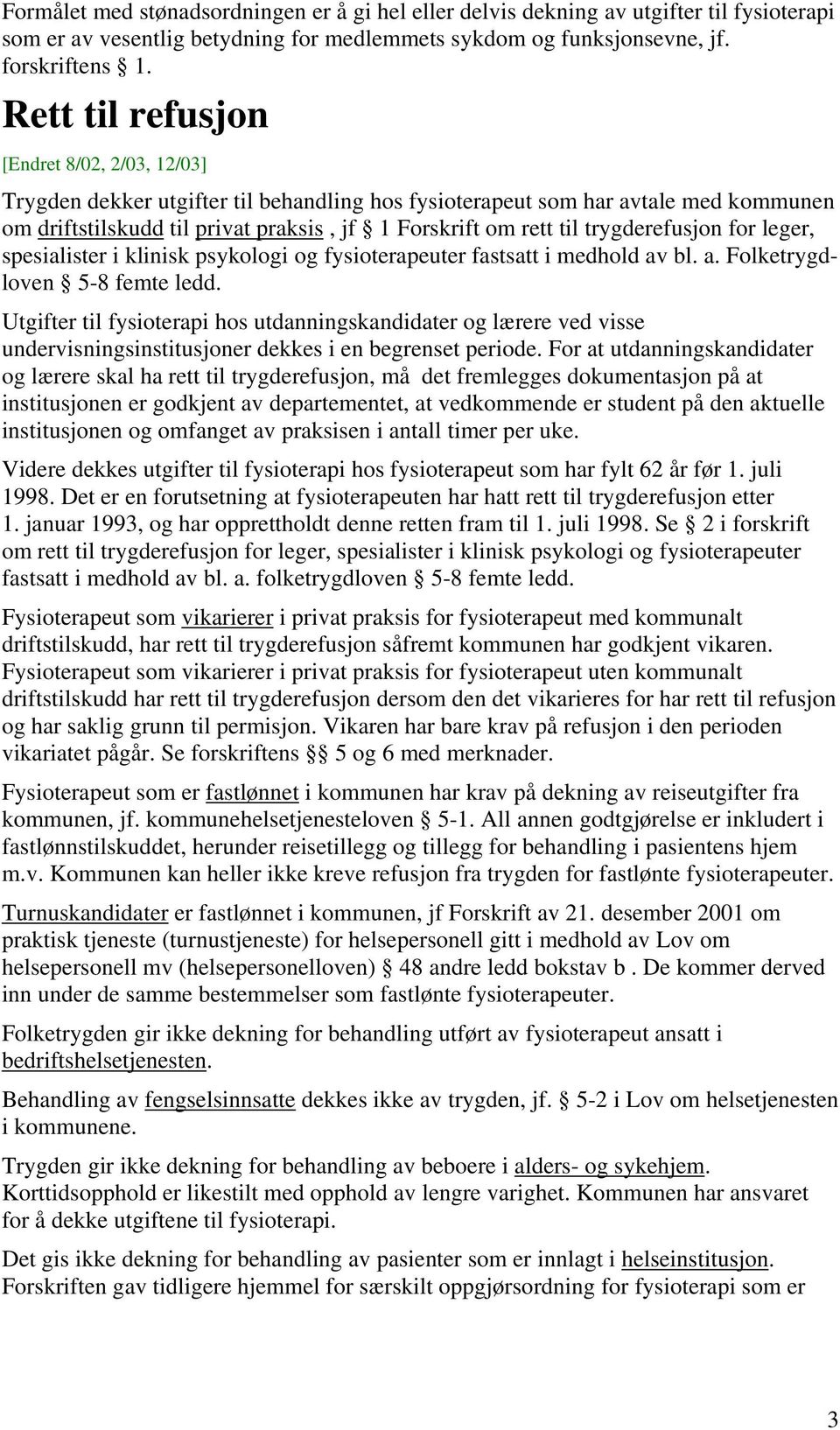 trygderefusjon for leger, spesialister i klinisk psykologi og fysioterapeuter fastsatt i medhold av bl. a. Folketrygdloven 5-8 femte ledd.