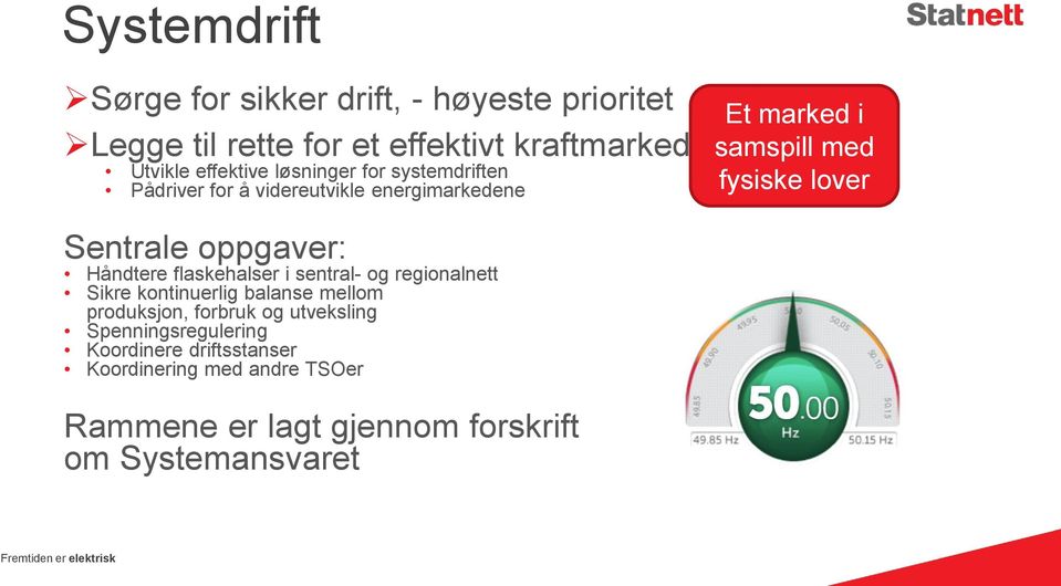 oppgaver: Håndtere flaskehalser i sentral- og regionalnett Sikre kontinuerlig balanse mellom produksjon, forbruk og