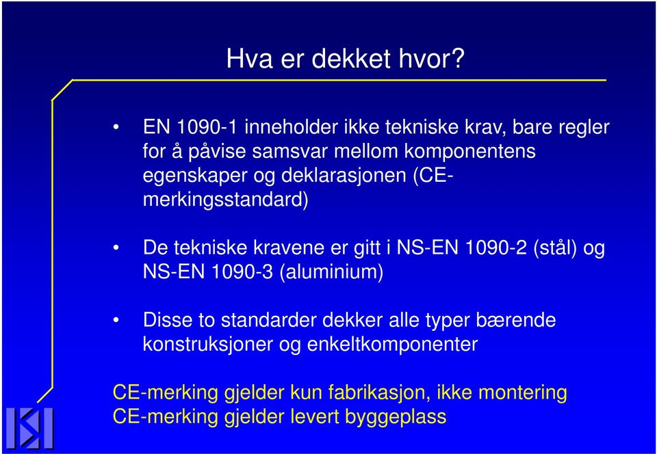 egenskaper og deklarasjonen (CEmerkingsstandard) De tekniske kravene er gitt i NS-EN 1090-2 (stål) og