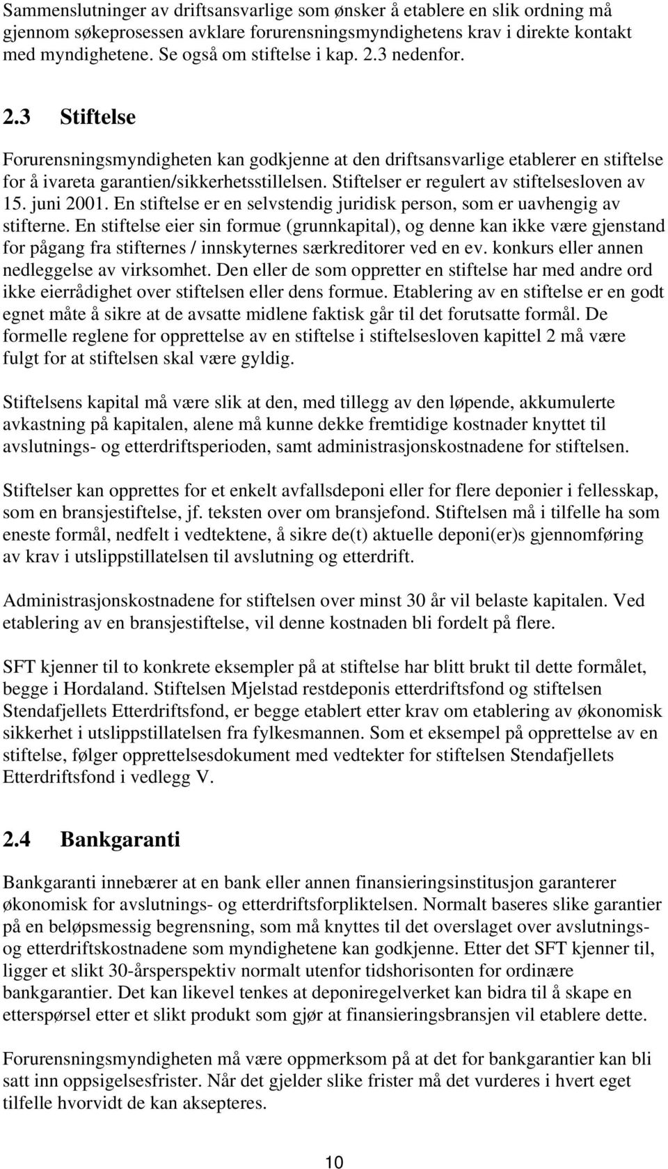 Stiftelser er regulert av stiftelsesloven av 15. juni 2001. En stiftelse er en selvstendig juridisk person, som er uavhengig av stifterne.