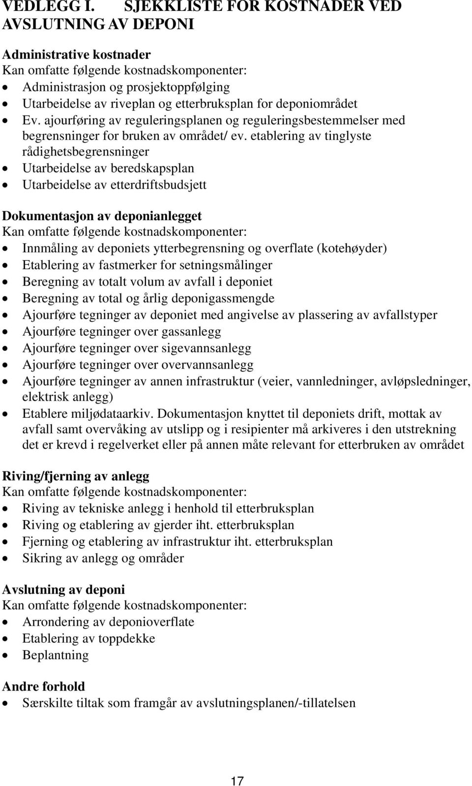 etablering av tinglyste rådighetsbegrensninger Utarbeidelse av beredskapsplan Utarbeidelse av etterdriftsbudsjett Dokumentasjon av deponianlegget Innmåling av deponiets ytterbegrensning og overflate