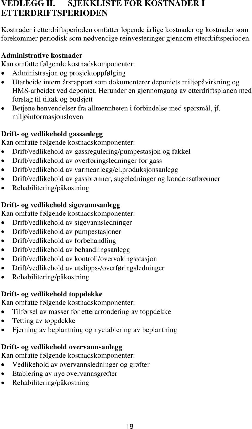 etterdriftsperioden. Administrative kostnader Administrasjon og prosjektoppfølging Utarbeide intern årsrapport som dokumenterer deponiets miljøpåvirkning og HMS-arbeidet ved deponiet.