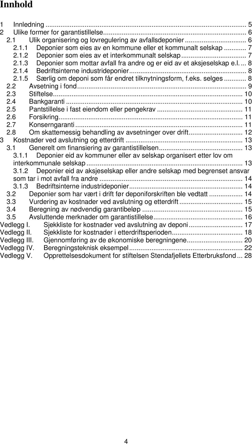 eks. selges... 8 2.2 Avsetning i fond... 9 2.3 Stiftelse... 10 2.4 Bankgaranti... 10 2.5 Pantstillelse i fast eiendom eller pengekrav... 11 2.6 Forsikring... 11 2.7 Konserngaranti... 11 2.8 Om skattemessig behandling av avsetninger over drift.