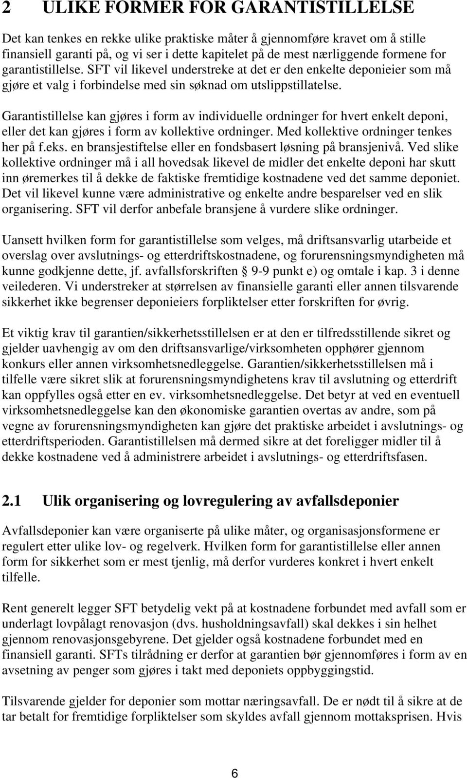 Garantistillelse kan gjøres i form av individuelle ordninger for hvert enkelt deponi, eller det kan gjøres i form av kollektive ordninger. Med kollektive ordninger tenkes her på f.eks.