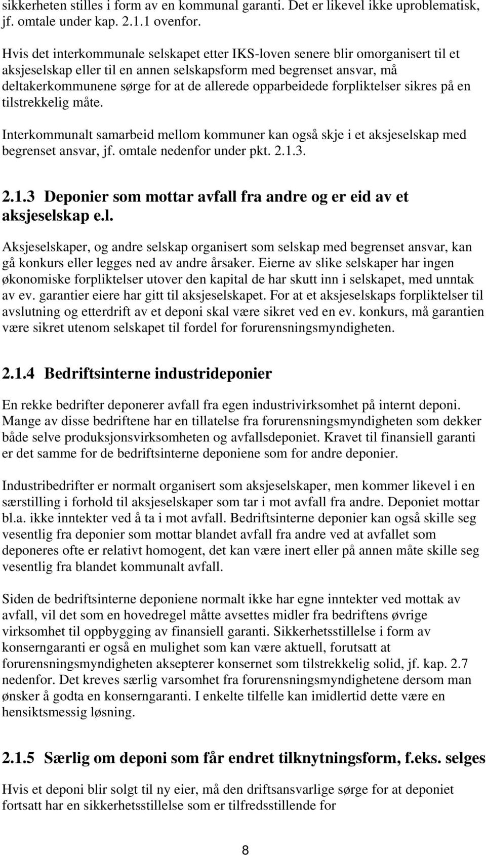 opparbeidede forpliktelser sikres på en tilstrekkelig måte. Interkommunalt samarbeid mellom kommuner kan også skje i et aksjeselskap med begrenset ansvar, jf. omtale nedenfor under pkt. 2.1.