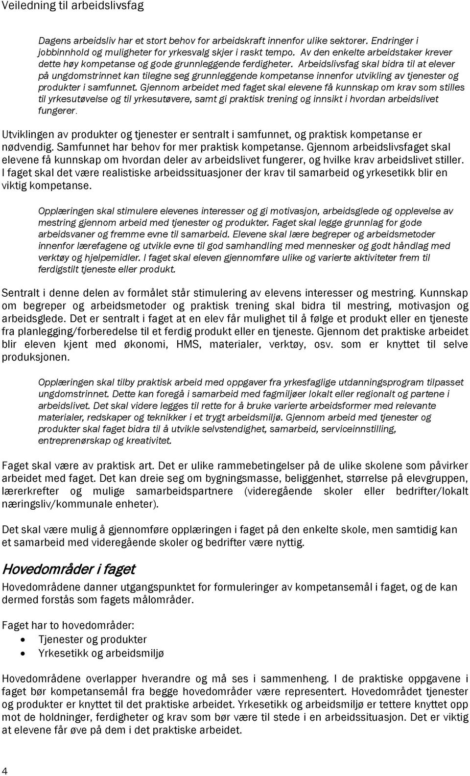 Arbeidslivsfag skal bidra til at elever på ungdomstrinnet kan tilegne seg grunnleggende kompetanse innenfor utvikling av tjenester og produkter i samfunnet.