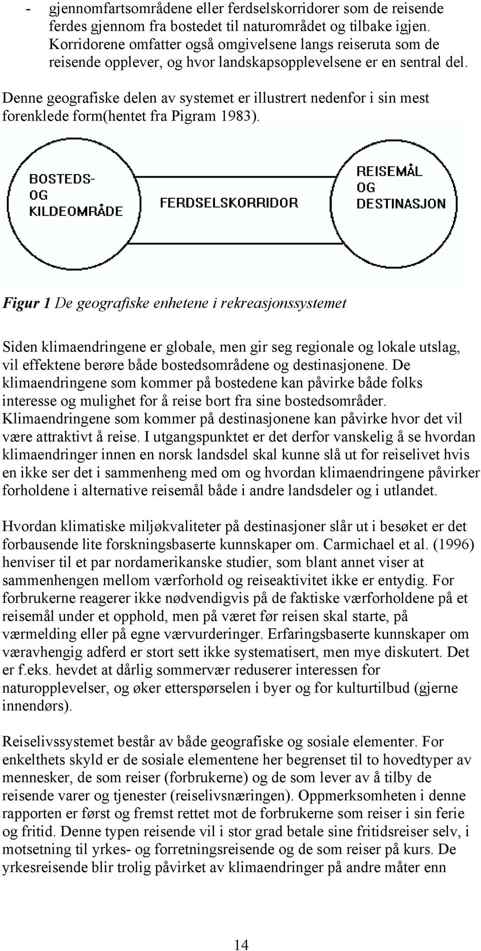 Denne geografiske delen av systemet er illustrert nedenfor i sin mest forenklede form(hentet fra Pigram 1983).