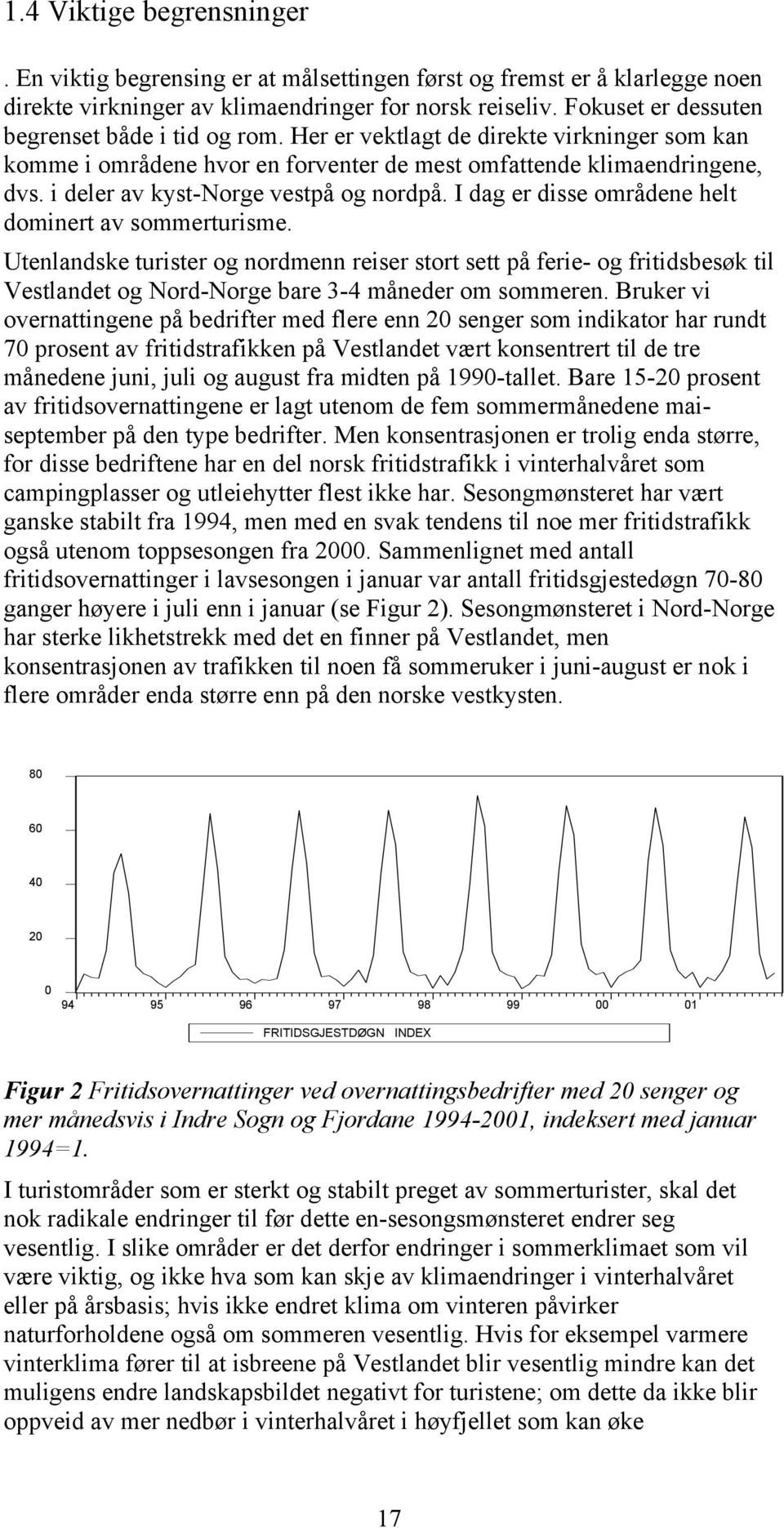 i deler av kyst-norge vestpå og nordpå. I dag er disse områdene helt dominert av sommerturisme.