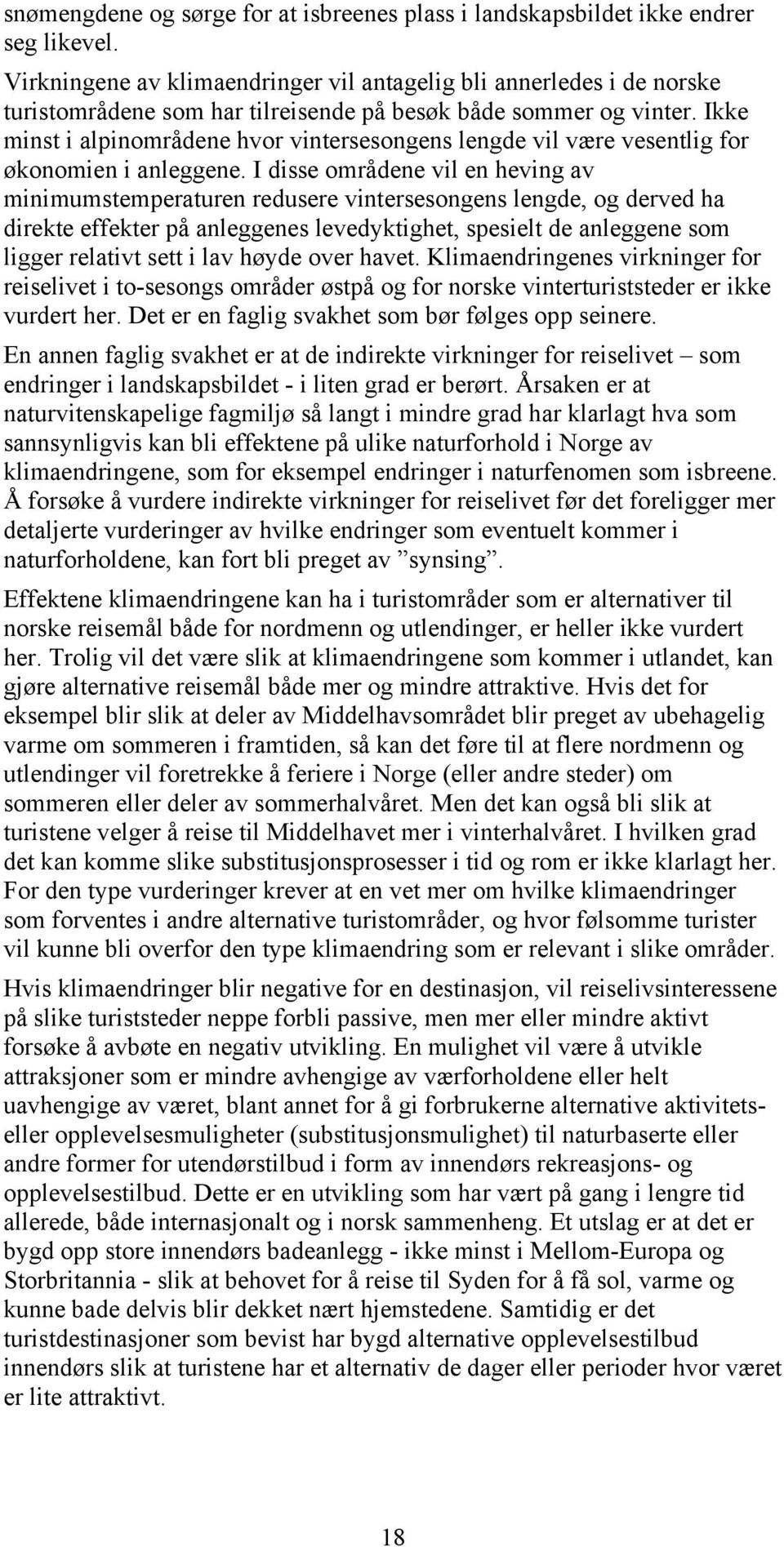 Ikke minst i alpinområdene hvor vintersesongens lengde vil være vesentlig for økonomien i anleggene.