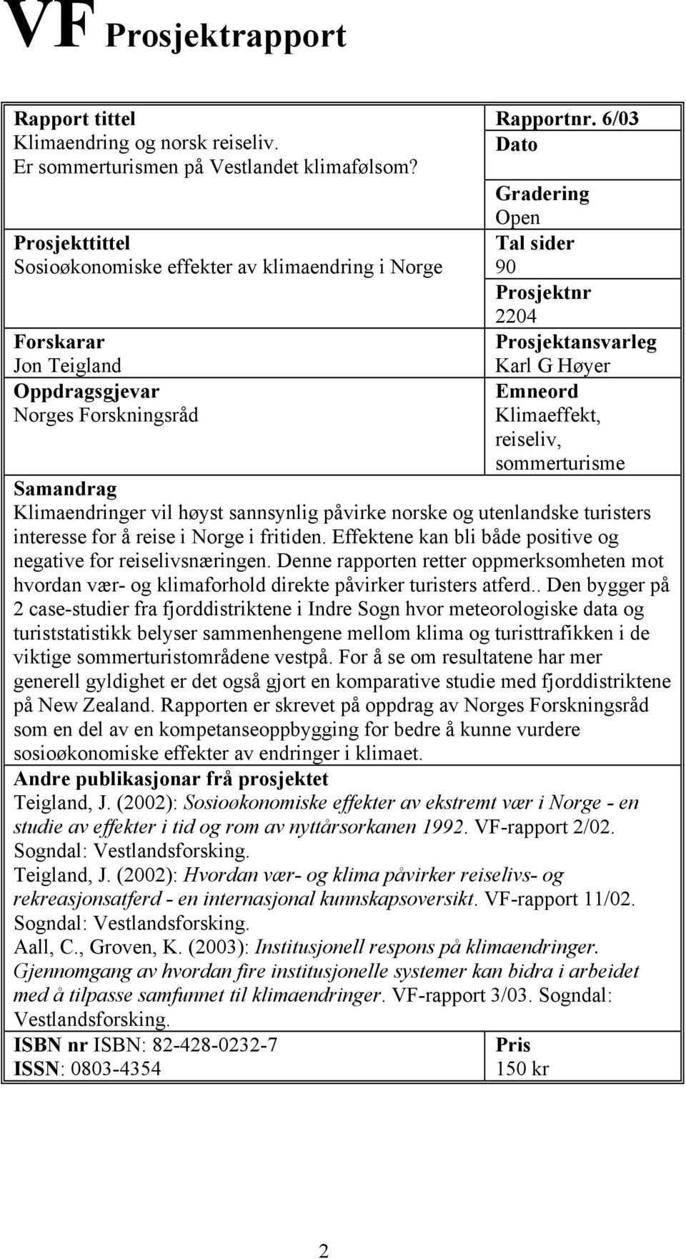 6/3 Dato Gradering Open Tal sider 9 Prosjektnr 224 Prosjektansvarleg Karl G Høyer Emneord Klimaeffekt, reiseliv, sommerturisme Samandrag Klimaendringer vil høyst sannsynlig påvirke norske og