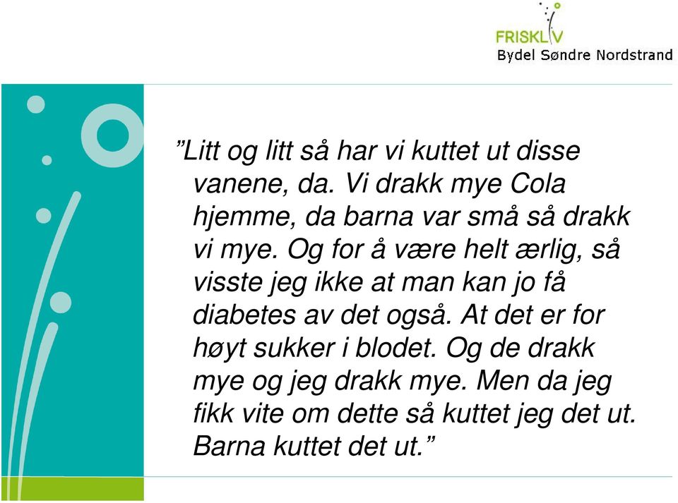 Og for å være helt ærlig, så visste jeg ikke at man kan jo få diabetes av det også.