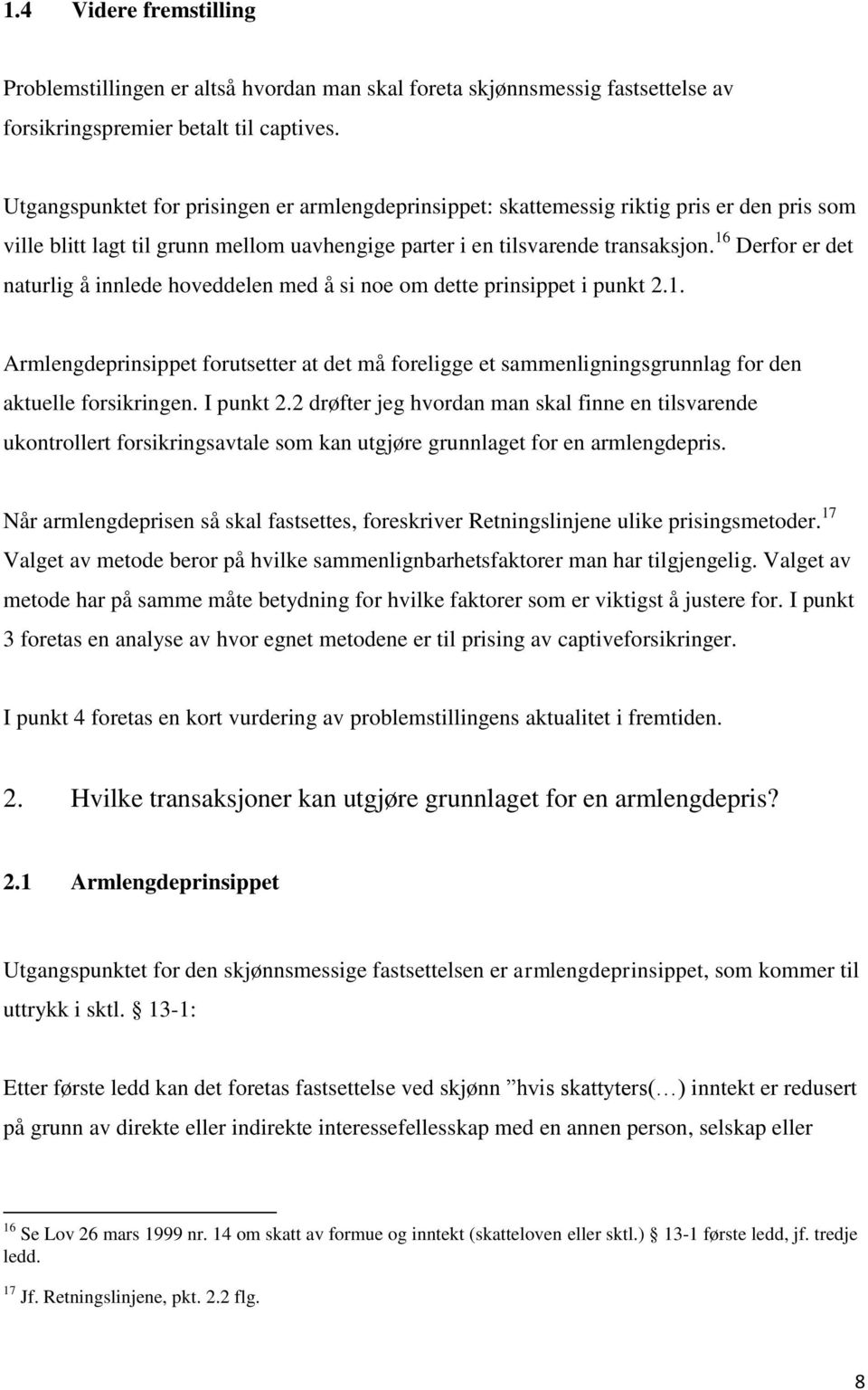 16 Derfor er det naturlig å innlede hoveddelen med å si noe om dette prinsippet i punkt 2.1. Armlengdeprinsippet forutsetter at det må foreligge et sammenligningsgrunnlag for den aktuelle forsikringen.