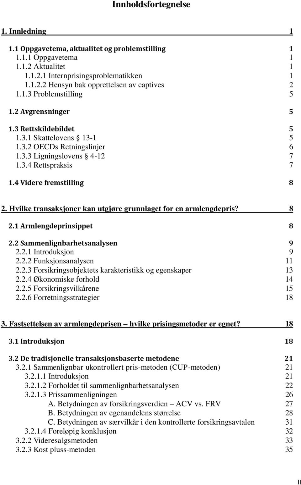 Hvilke transaksjoner kan utgjøre grunnlaget for en armlengdepris? 8 2.1 Armlengdeprinsippet 8 2.2 Sammenlignbarhetsanalysen 9 2.2.1 Introduksjon 9 2.2.2 Funksjonsanalysen 11 2.2.3 Forsikringsobjektets karakteristikk og egenskaper 13 2.