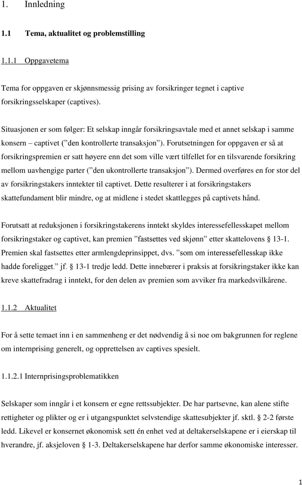 Forutsetningen for oppgaven er så at forsikringspremien er satt høyere enn det som ville vært tilfellet for en tilsvarende forsikring mellom uavhengige parter ( den ukontrollerte transaksjon ).