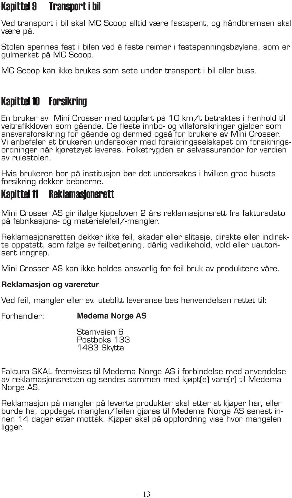 Kapittel 10 En bruker av Mini Crosser med toppfart på 10 km/t betraktes i henhold til veitrafikkloven som gående.