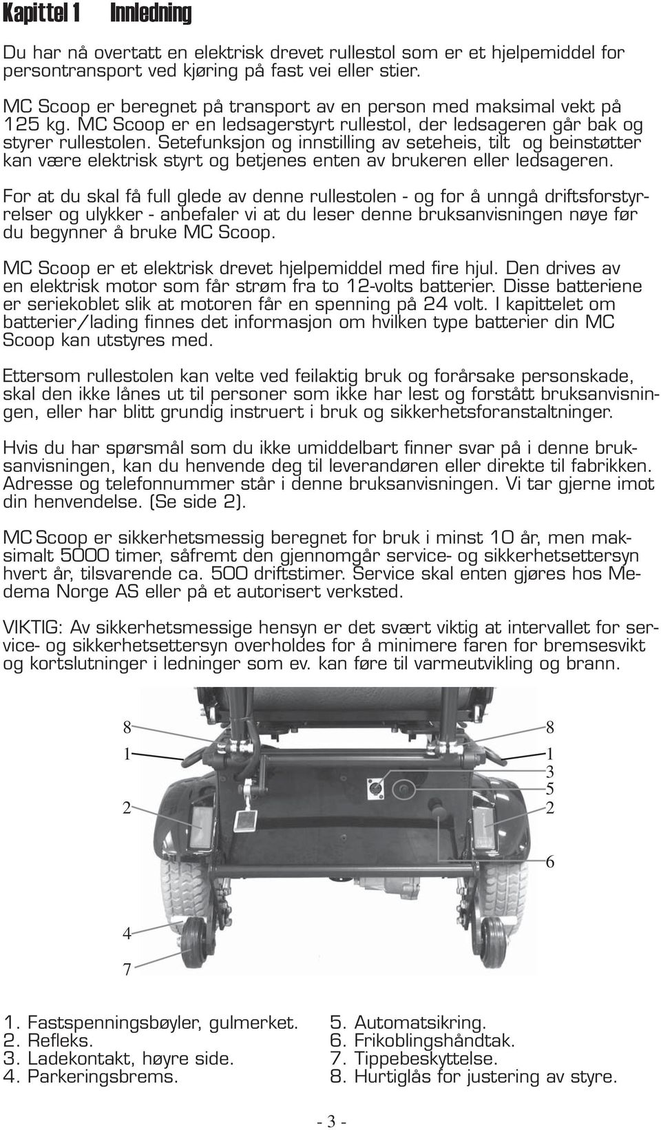 Setefunksjon og innstilling av seteheis, tilt og beinstøtter kan være elektrisk styrt og betjenes enten av brukeren eller ledsageren.