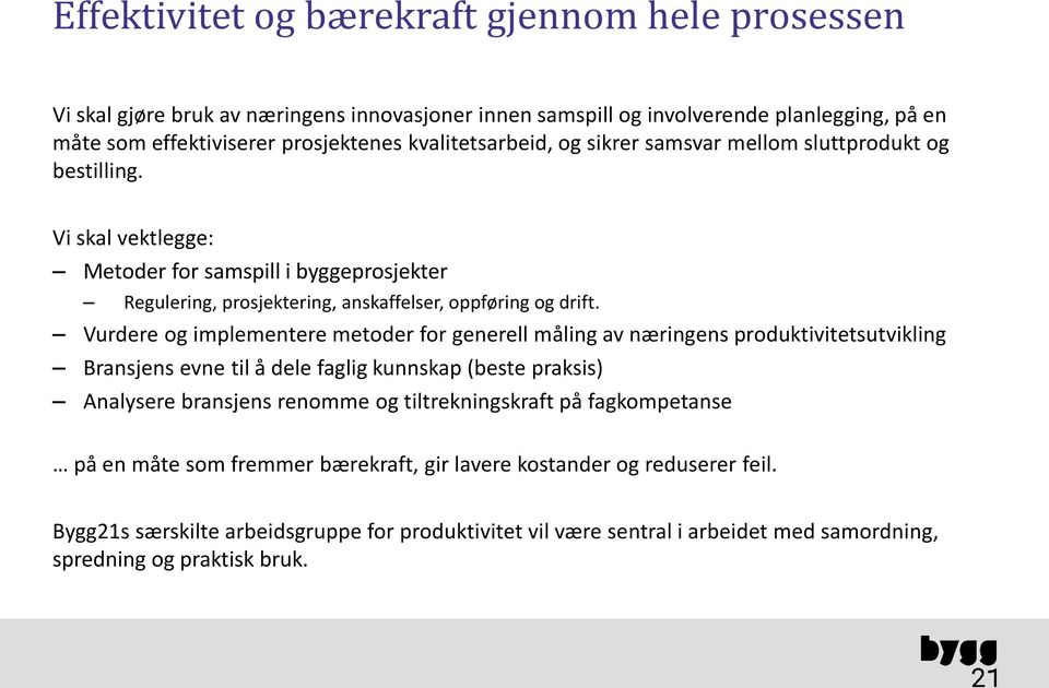 Vurdere og implementere metoder for generell måling av næringens produktivitetsutvikling Bransjens evne til å dele faglig kunnskap (beste praksis) Analysere bransjens renomme og