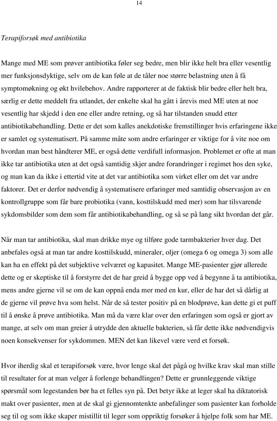 Andre rapporterer at de faktisk blir bedre eller helt bra, særlig er dette meddelt fra utlandet, der enkelte skal ha gått i årevis med ME uten at noe vesentlig har skjedd i den ene eller andre