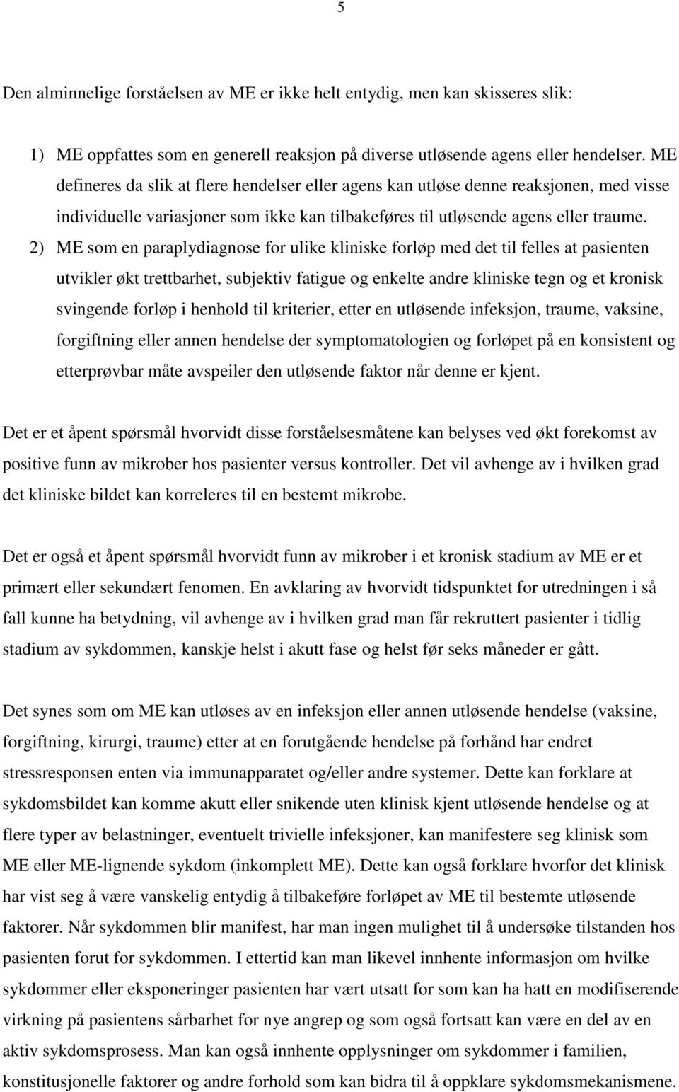 2) ME som en paraplydiagnose for ulike kliniske forløp med det til felles at pasienten utvikler økt trettbarhet, subjektiv fatigue og enkelte andre kliniske tegn og et kronisk svingende forløp i