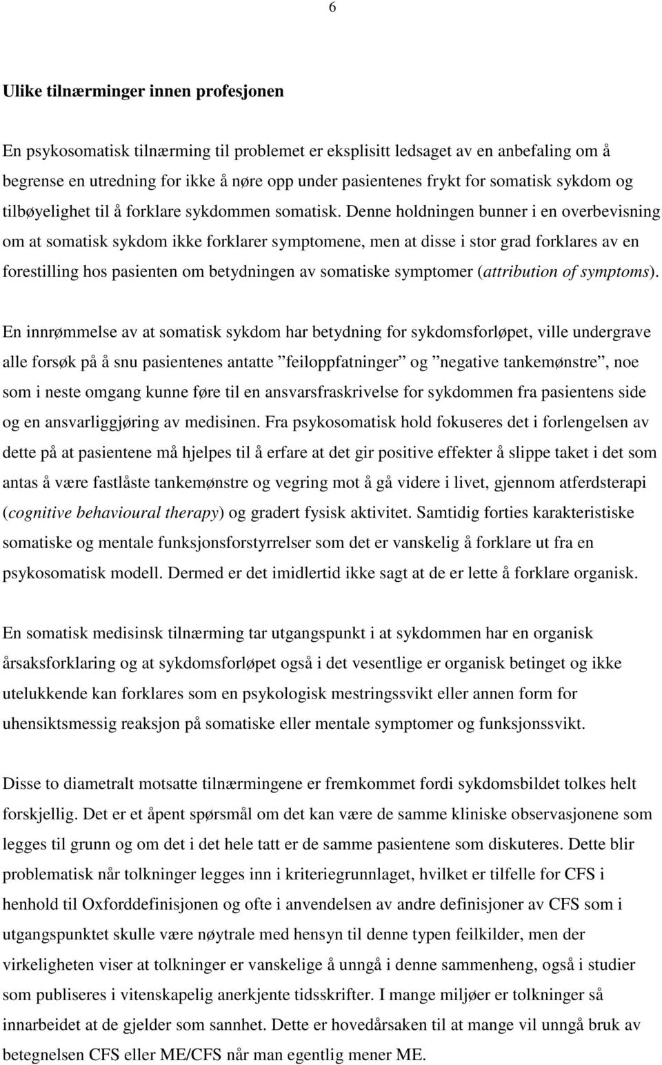 Denne holdningen bunner i en overbevisning om at somatisk sykdom ikke forklarer symptomene, men at disse i stor grad forklares av en forestilling hos pasienten om betydningen av somatiske symptomer