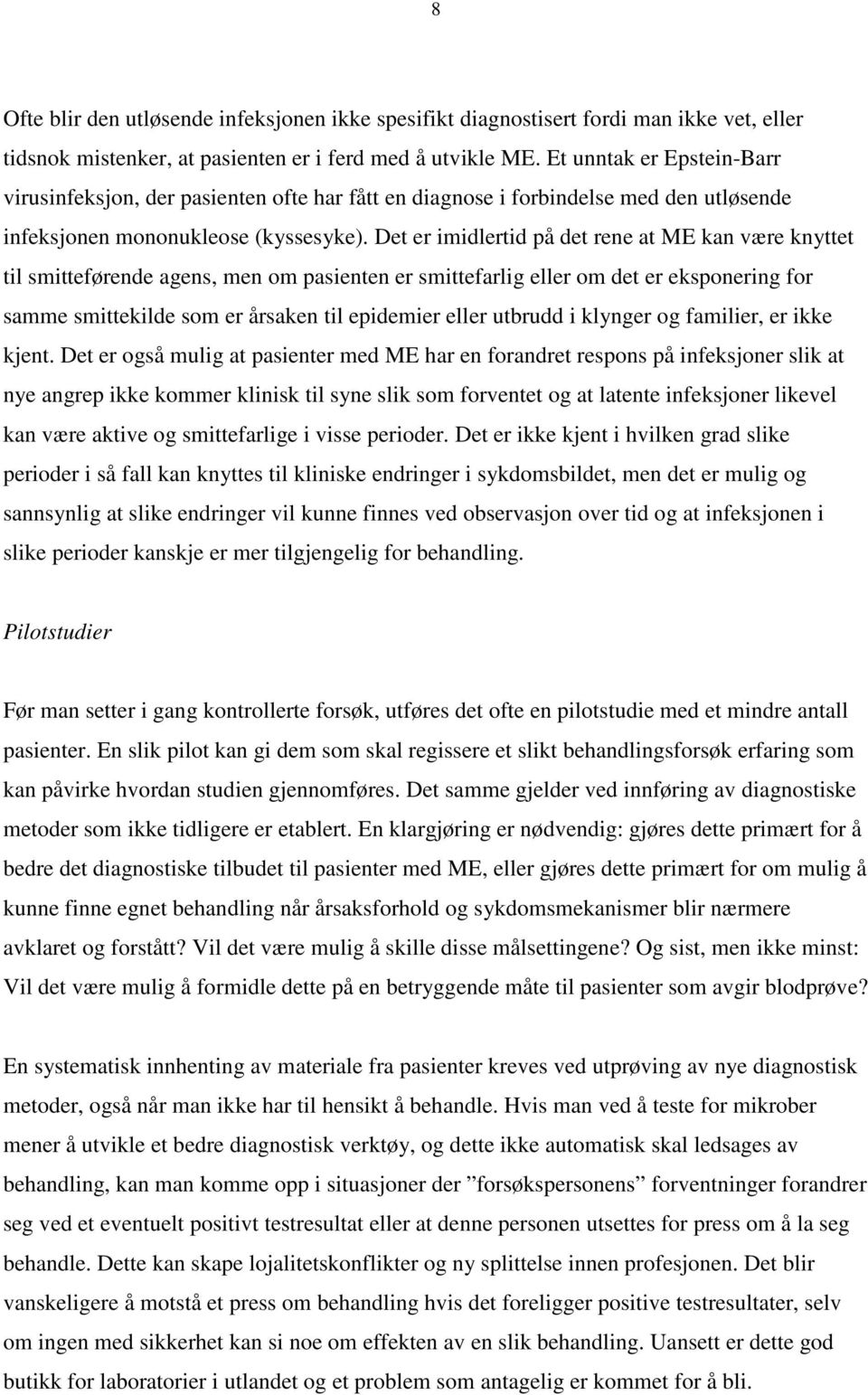 Det er imidlertid på det rene at ME kan være knyttet til smitteførende agens, men om pasienten er smittefarlig eller om det er eksponering for samme smittekilde som er årsaken til epidemier eller